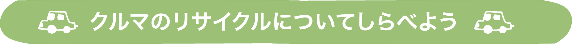 クルマのリサイクルについてしらべよう